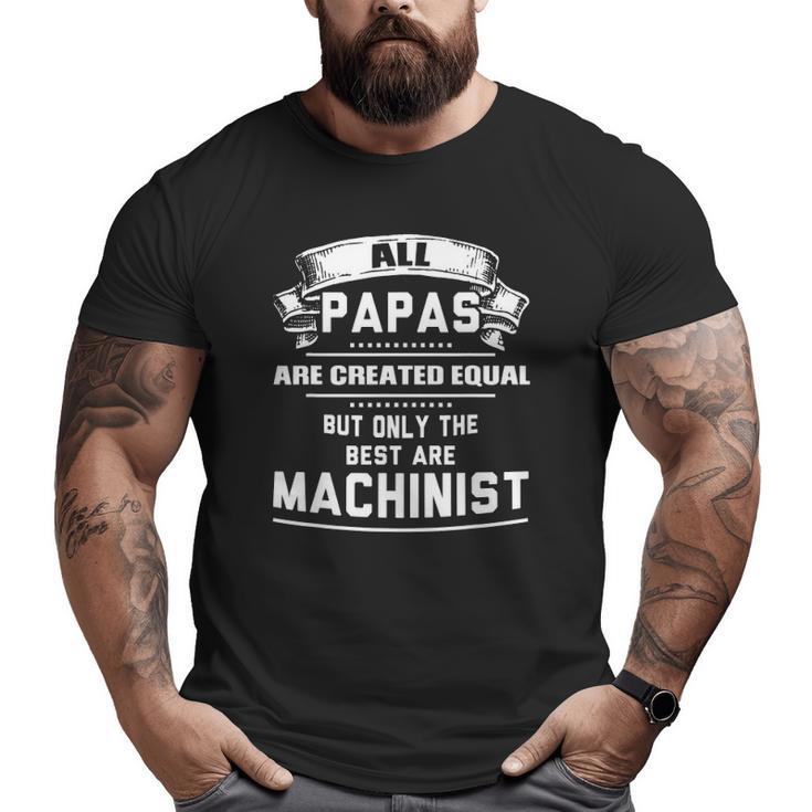 Only The Best Papas Are Machinist Machining Big and Tall Men T-shirt