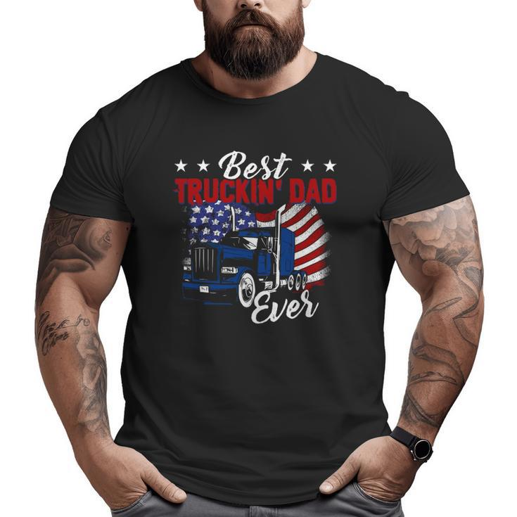 Best Truckin' Dad Ever Big Rig Truck Trucker Truckin' Truck Driver American Flag Father's Day Big and Tall Men T-shirt