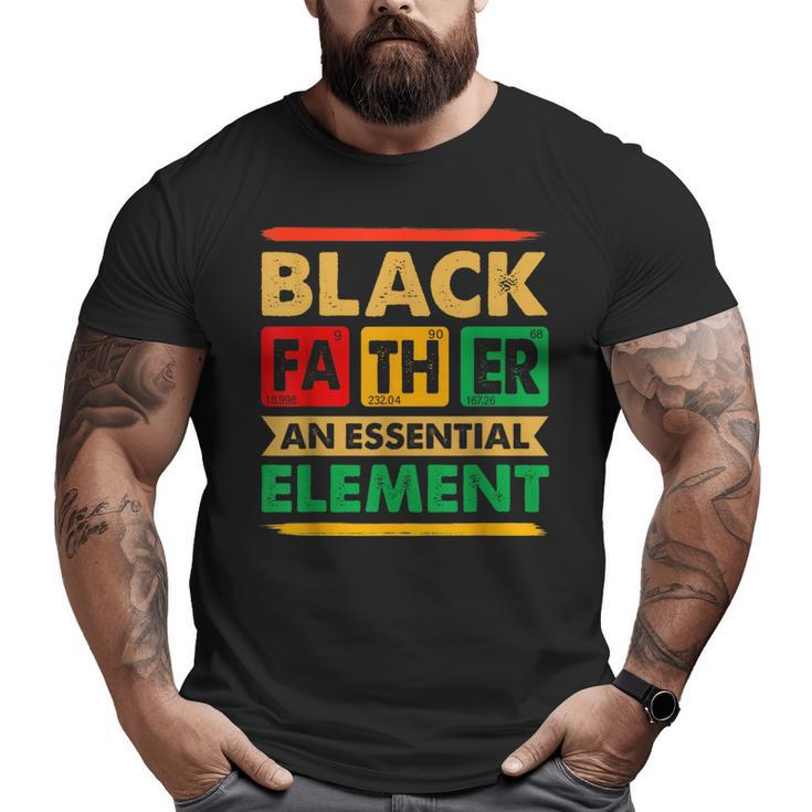 Black Father The Essential Element Father's Day Black Dad Big and Tall Men T-shirt