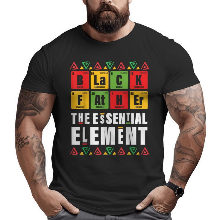 Black Father The Essential Element Father's Day Junenth Big and Tall Men T-shirt