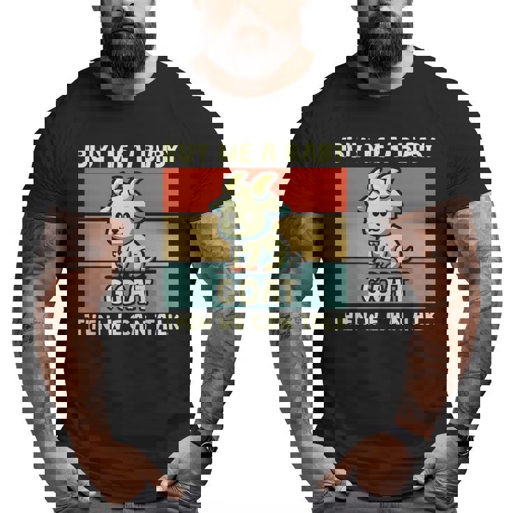 Buy Me A Baby Goat Then We Can Talk Goat Big and Tall Men T-shirt