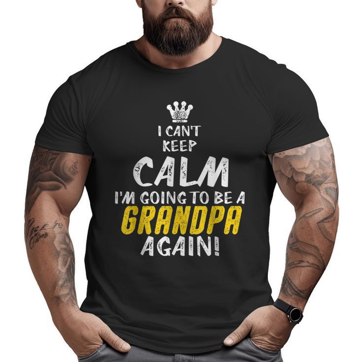 I Can't Keep Calm I'm Going To Be A Grandpa Again T Big and Tall Men T-shirt