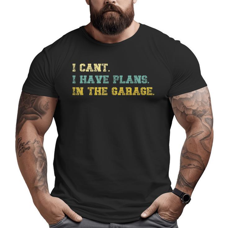 I Cant I Have Plans In The Garage Retro Vintage Fathers Day Big and Tall Men T-shirt