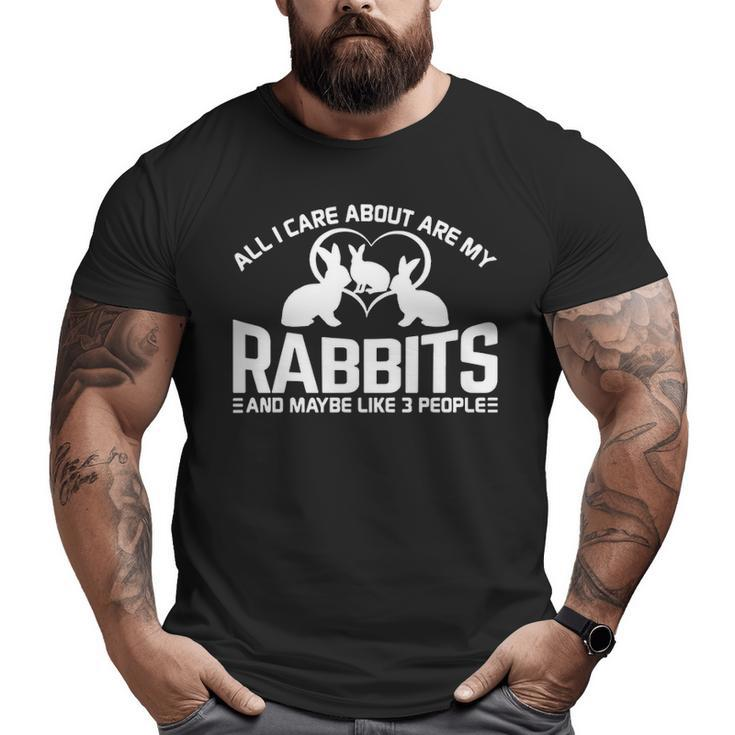 All I Care About Are My Rabbits And Maybe Like 3 People Big and Tall Men T-shirt