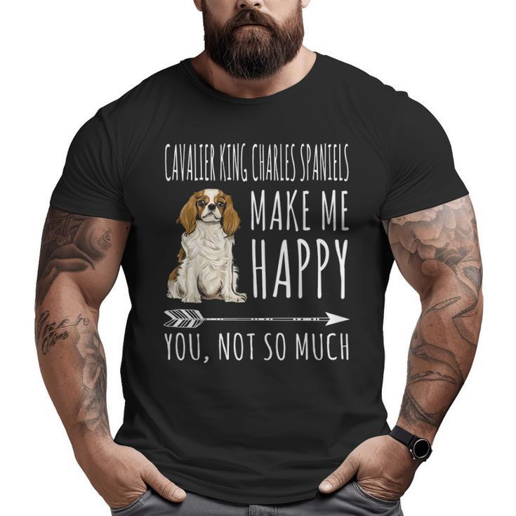Cavalier King Charles Spaniels Make Me Happy You Not So Much Big and Tall Men T-shirt