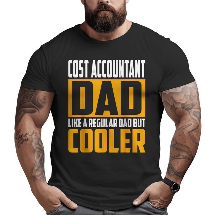 Cost Accountant Dad Like A Regular Dad But Cooler Big and Tall Men T-shirt