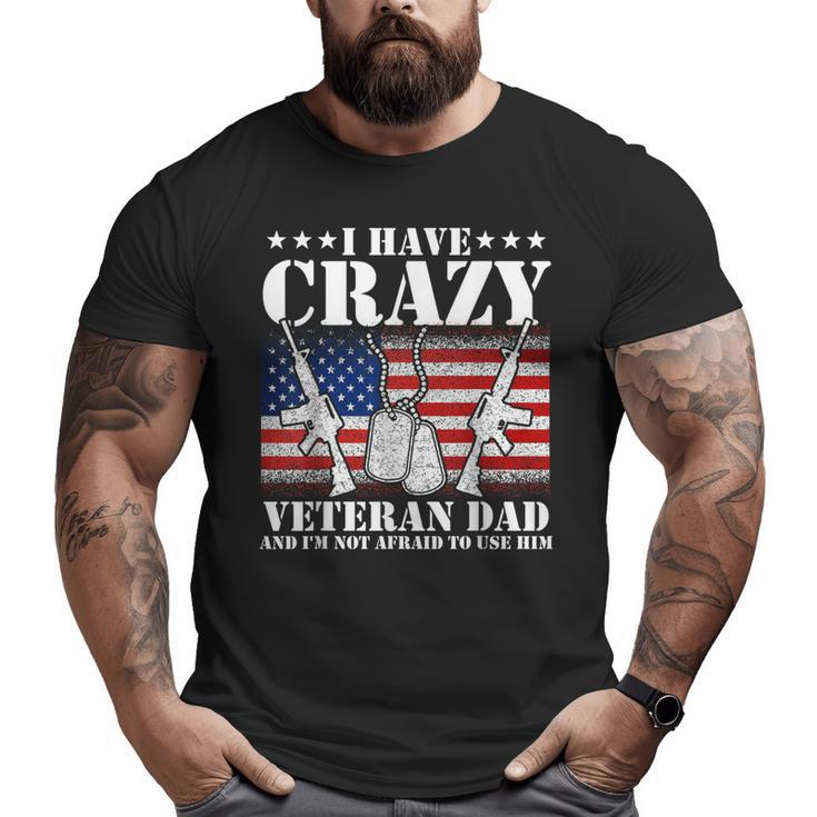 I Have Crazy Veteran Dad And I'm Not Afraid To Use  Big and Tall Men T-shirt