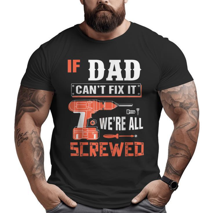 If Dad Can't Fix It Father Ideas  Big and Tall Men T-shirt