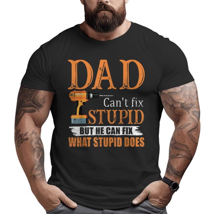Dad Can't Fix Stupid But He Can Fix What Stupid Does Big and Tall Men T-shirt