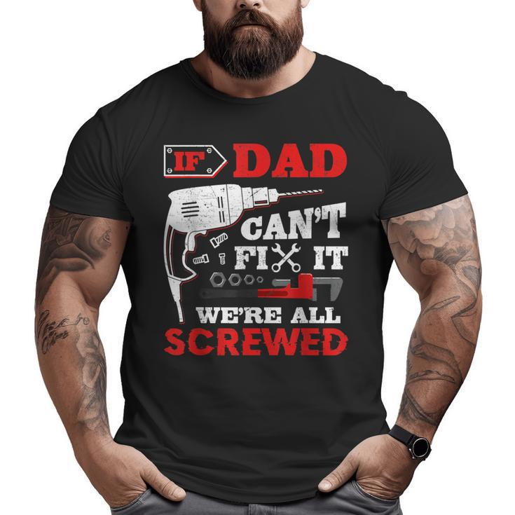 If Dad Can't Fix It We're All Screwed Perfect Father's  Big and Tall Men T-shirt
