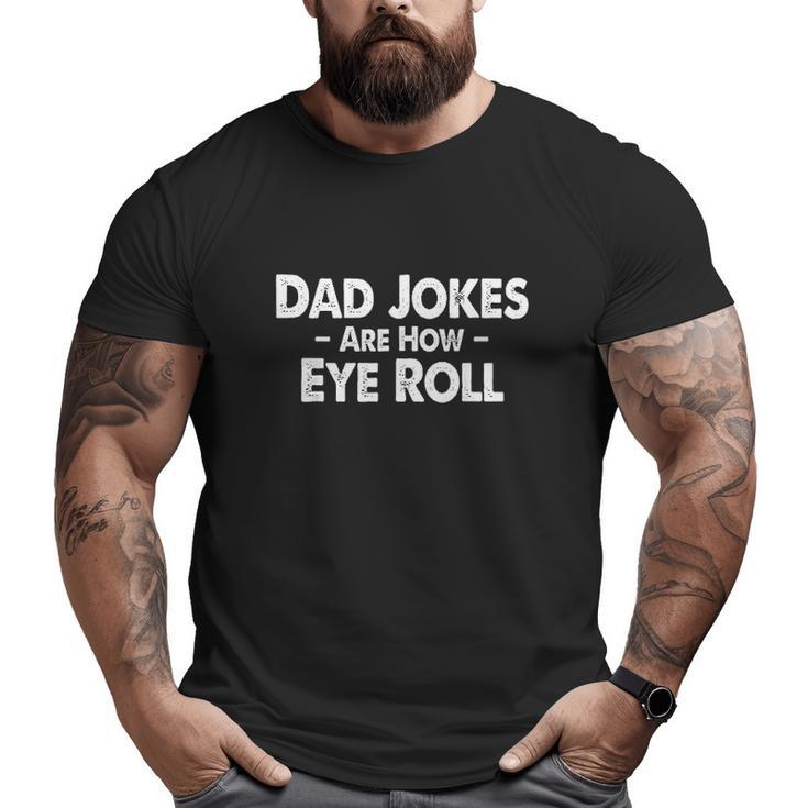 Dad Jokes Are How Eye Roll Big and Tall Men T-shirt