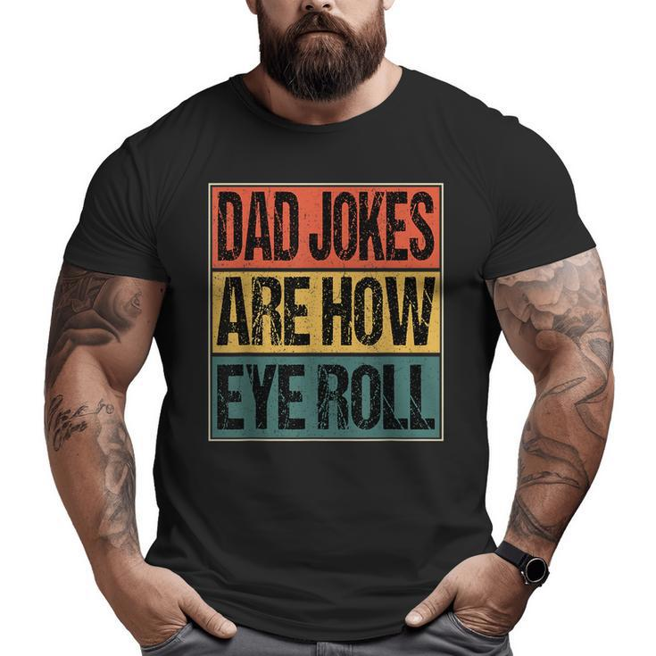 Dad Jokes Are How Eye Roll Dad Daddy Joke Humor Big and Tall Men T-shirt