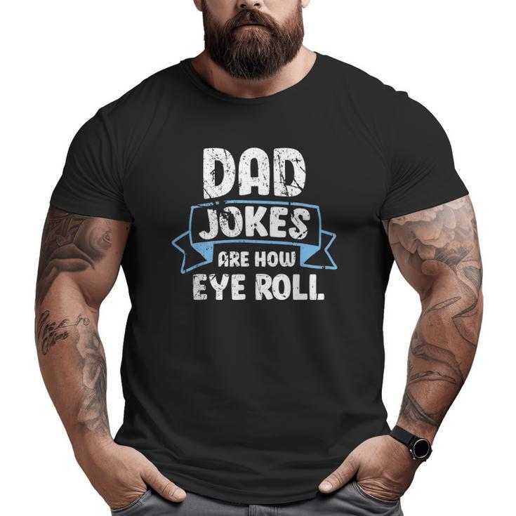Dad Jokes Are How Eye Roll Father's Day Dads Joke Big and Tall Men T-shirt