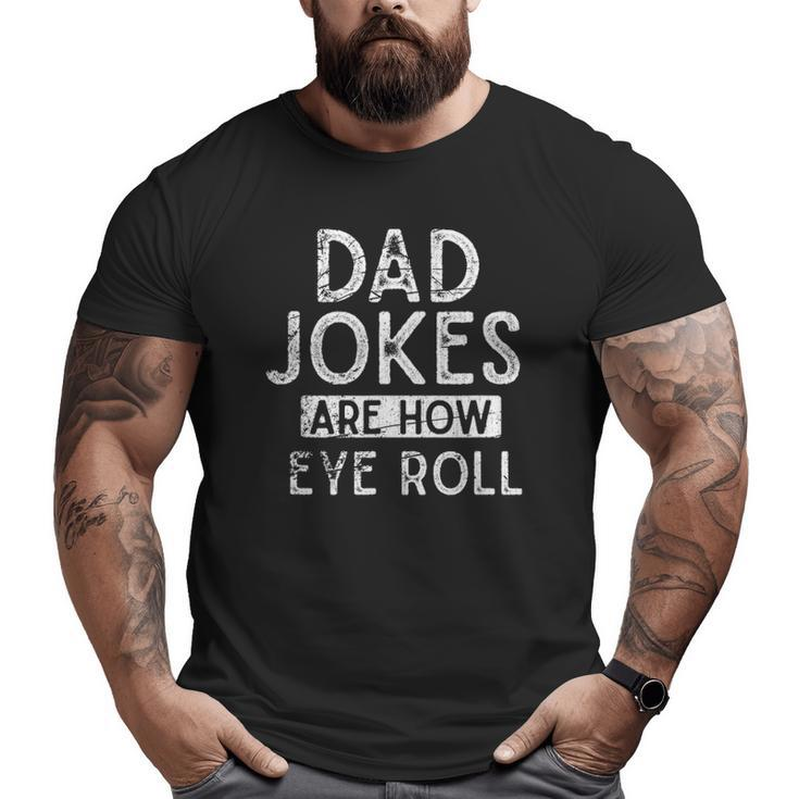 Dad Jokes Are How Eye Roll Pun Sarcastic Rad Dad Jokes Big and Tall Men T-shirt