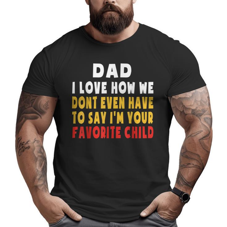 Dad I Love How We Don't Have To Say I'm Your Favorite Child Big and Tall Men T-shirt