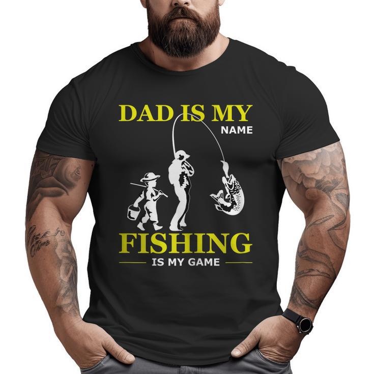 Dad Is My Name Fishing Is My Game Father's Day Big and Tall Men T-shirt