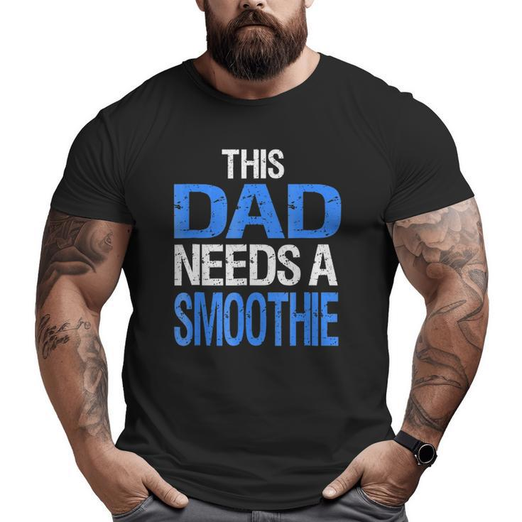 Dad Needs A Smoothie  Healthy Drink Big and Tall Men T-shirt