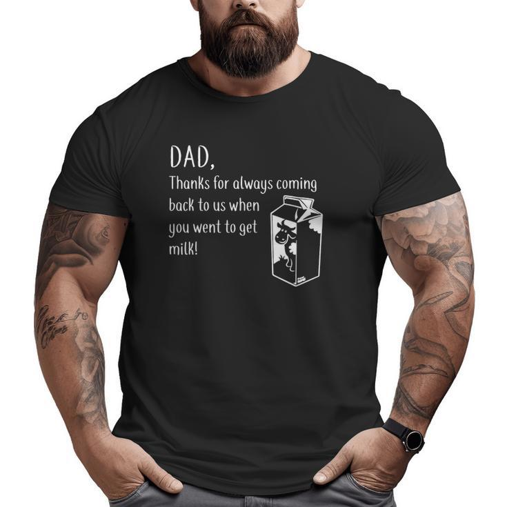 Dad Thanks For Coming Back When You Went To Get Milk Big and Tall Men T-shirt