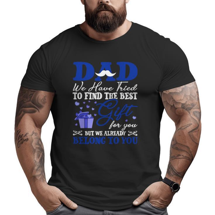 Dad We Have Tried To Find The Best For You But We Already Belong To You Mustache Hearts Father's Day From Daughter Son Big and Tall Men T-shirt