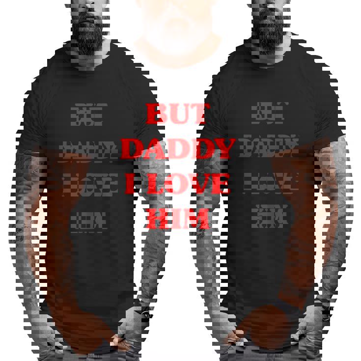 But Daddy I Love Him Proud But Daddy I Love Him Big and Tall Men T-shirt