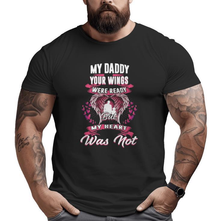 My Daddy Your Wings Were Ready But My Heart Was Not Big and Tall Men T-shirt