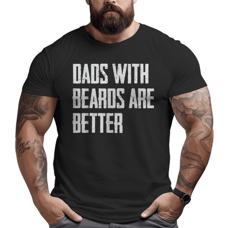 Dads With Beards Are Better Dad For Men Fathers Day Big and Tall Men T-shirt