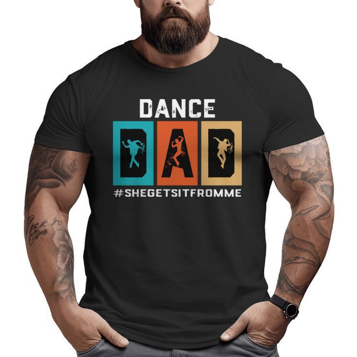 Dance Dad She Gets It From Me V2 Big and Tall Men T-shirt