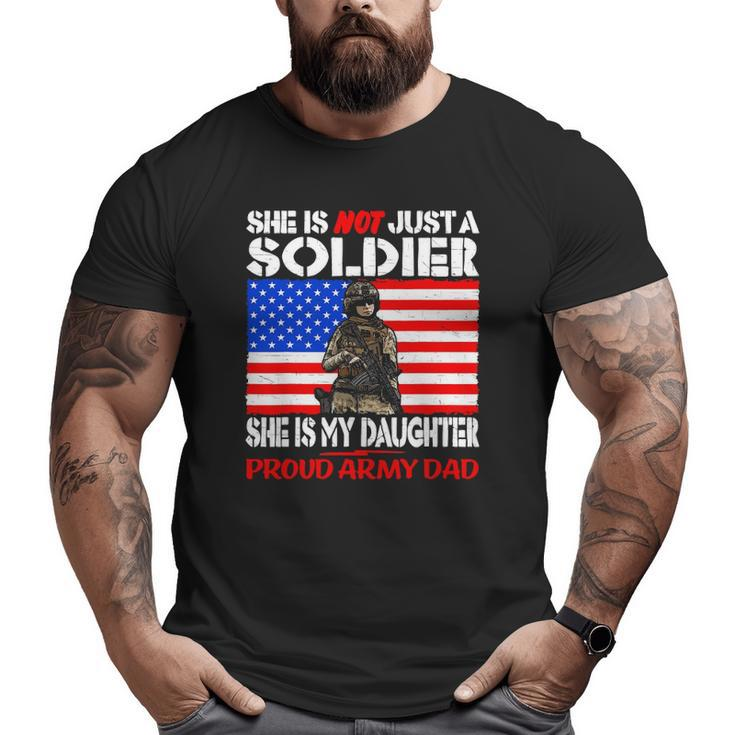 My Daughter Is A Soldier Proud Army Dad Military Father Big and Tall Men T-shirt