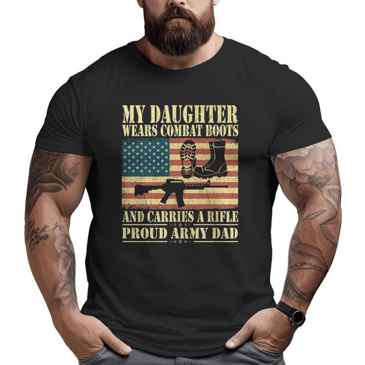 My Daughter Wears Combat Boots Proud Army Dad Father Big and Tall Men T-shirt