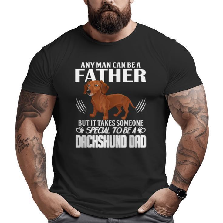 Dog Any Man Can Be A Father But It Takes Someone Special To Be A Dachshund Dad 288 Paws Big and Tall Men T-shirt