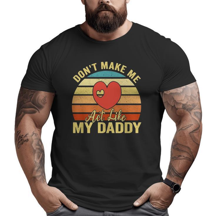 Don't Make Me Act Like My Daddy Vintage  Big and Tall Men T-shirt