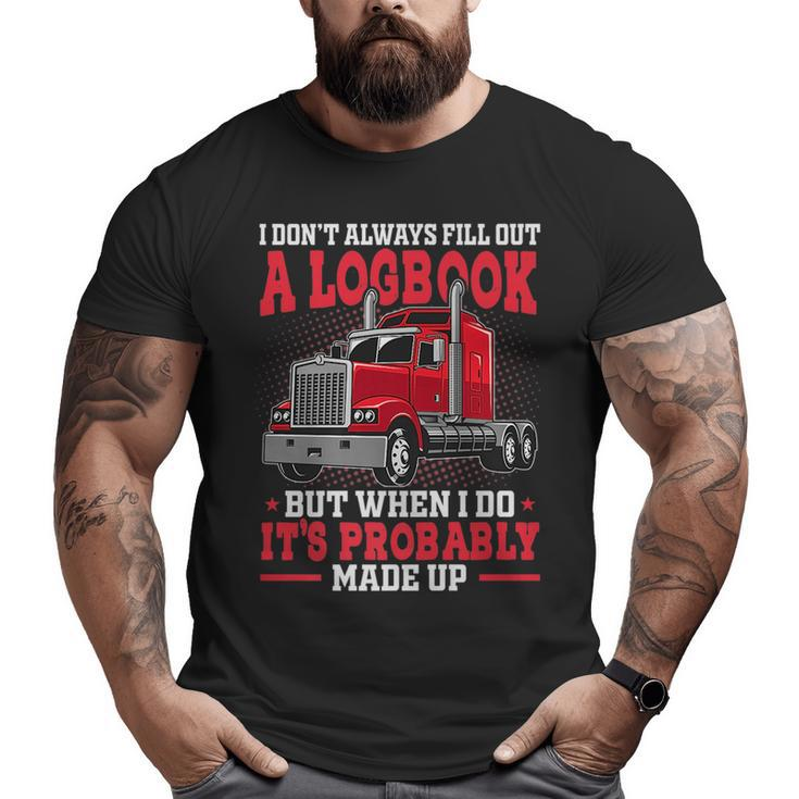 I Don't Always Fill Out A Log Book Truck Driver Driver Big and Tall Men T-shirt