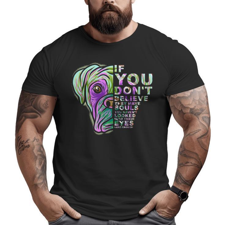 If You Don't Believe They Have Souls Boxer Dog Art Portrai Big and Tall Men T-shirt