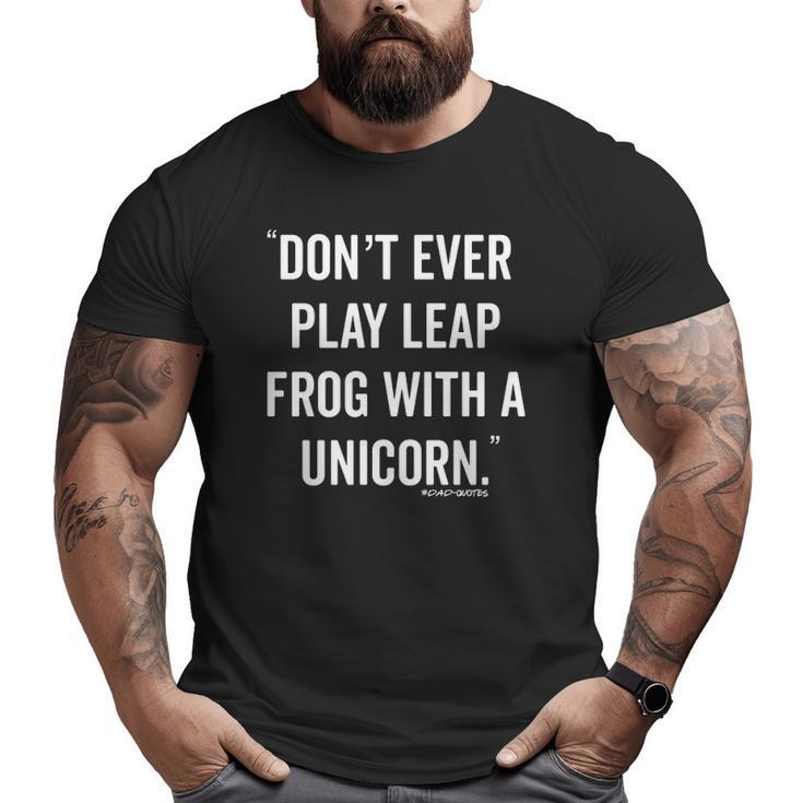 Don't Ever Play Leapfrog With A Unicorn Dad Quote Big and Tall Men T-shirt