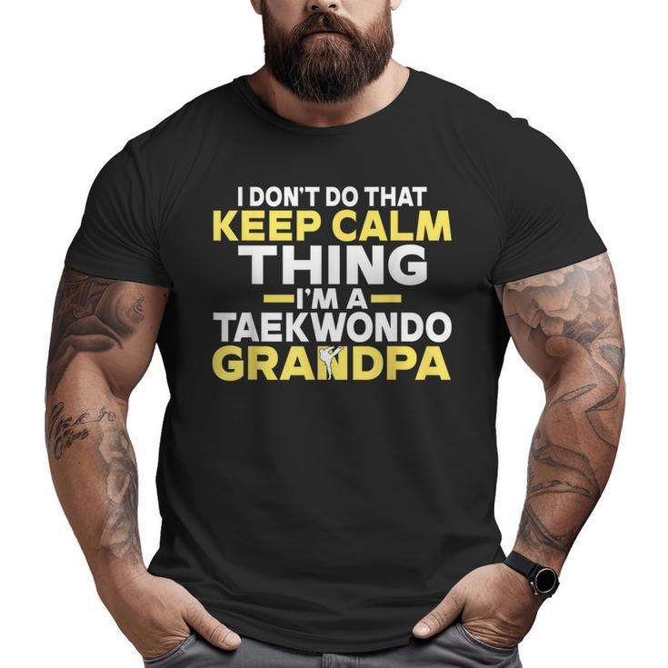 I Dont Do That Keep Calm Thing Im A Taekwondo Grandpa Big and Tall Men T-shirt