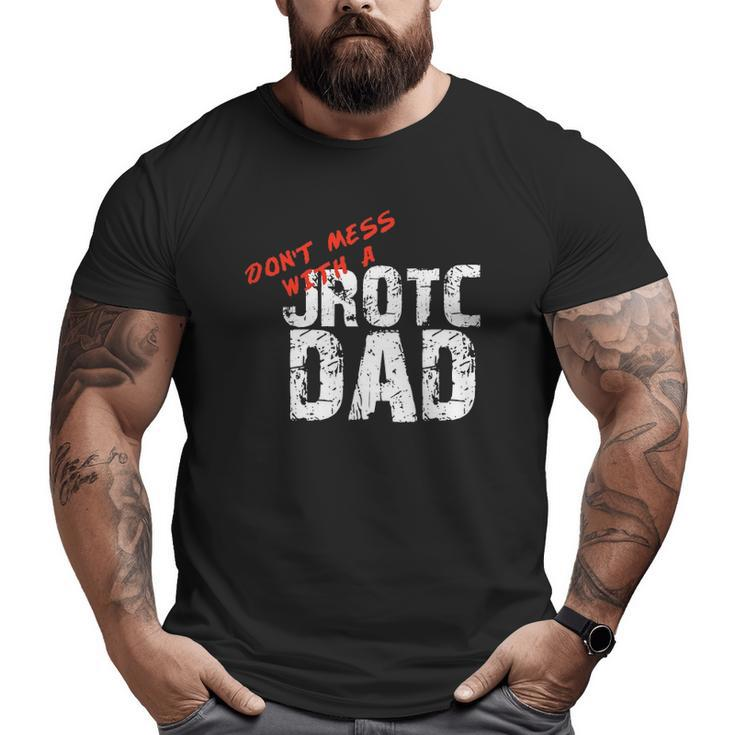 Don't Mess With A Jrotc Dad For Junior Rotc Dads Big and Tall Men T-shirt