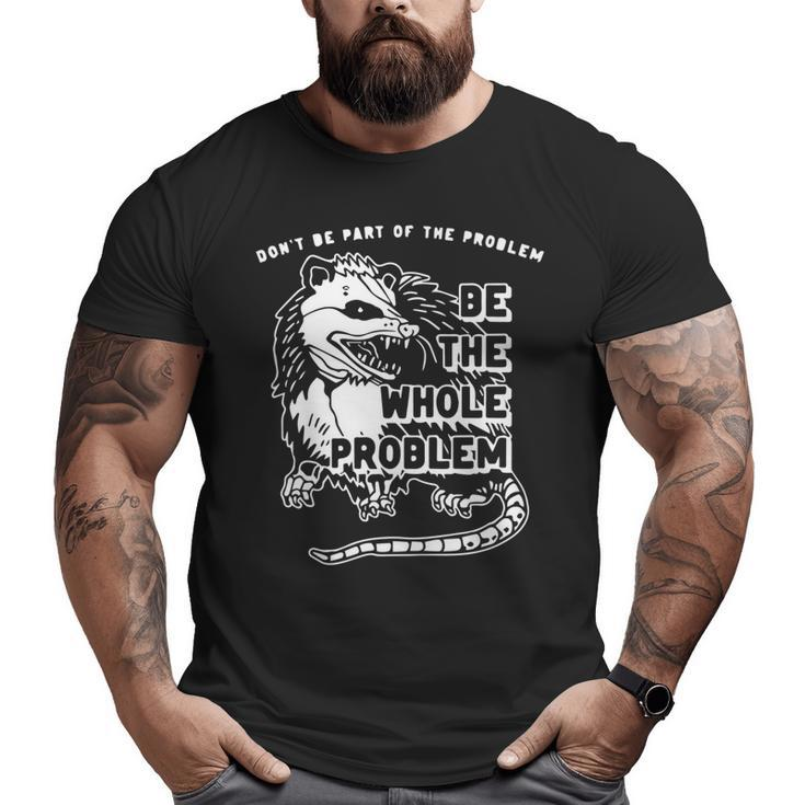 Don't Be Part Of The Problem Be The Whole Problem Gym  Big and Tall Men T-shirt