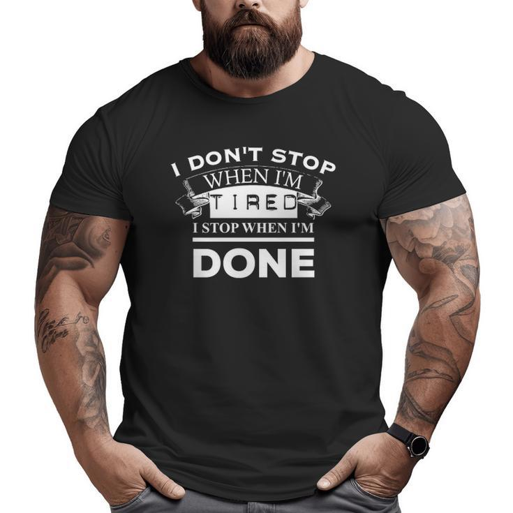 I Don't Stop When I'm Tired I Stop When I'm Done Gym Big and Tall Men T-shirt