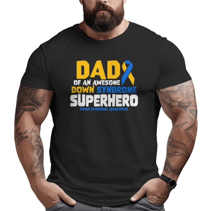 Down Syndrome Dad Of A T21 Superhero Down Syndrome Awareness Big and Tall Men T-shirt