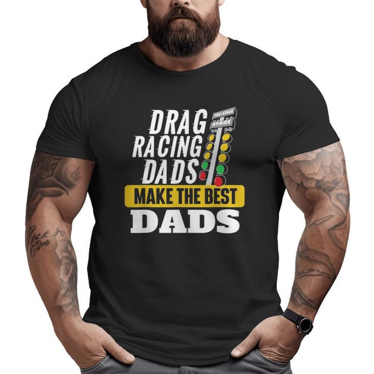 Drag Racing Dads Make The Best Dads Drag Racer Race Car Big and Tall Men T-shirt