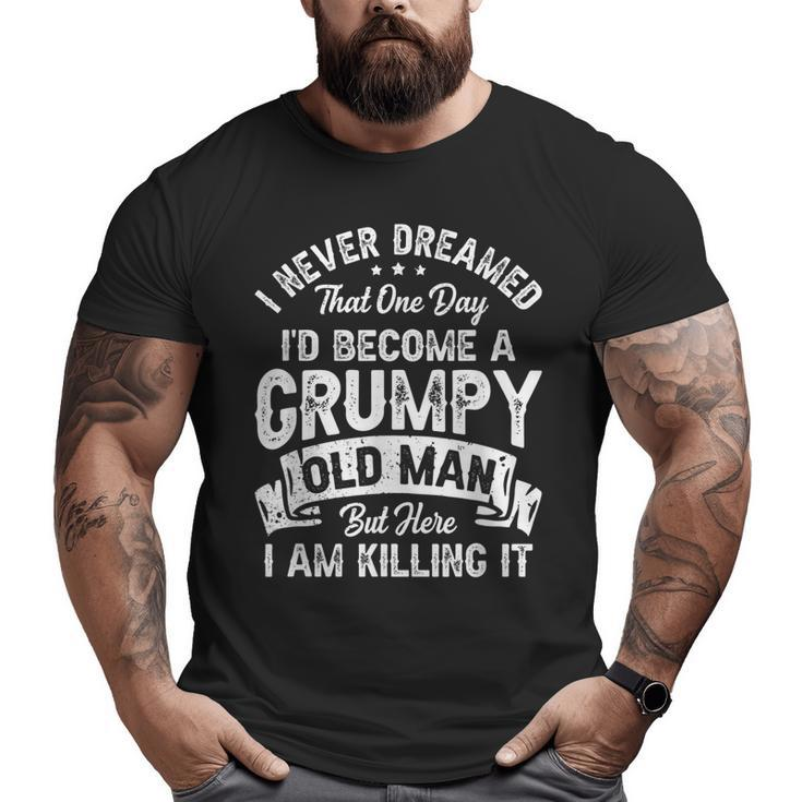 I Never Dreamed I'd Be A Grumpy Old Man Grandpa Father's Day Big and Tall Men T-shirt