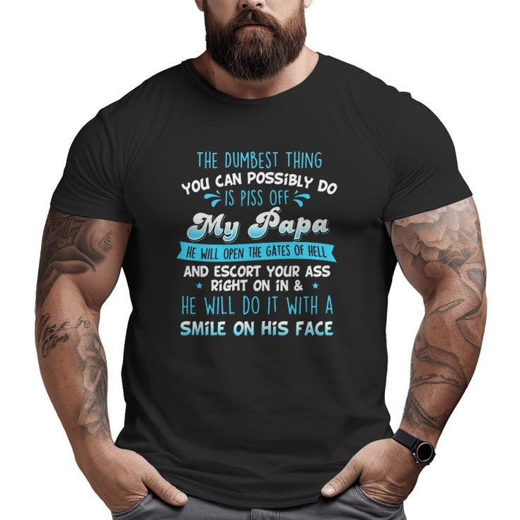 The Dumbest Thing You Can Possibly Do Is Piss Off My Papa He Will Open The Gates Of Hell Big and Tall Men T-shirt