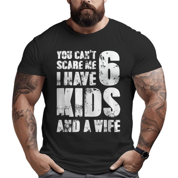 Father You Can´T Scare Me I Have 6 Kids And A Wife Big and Tall Men T-shirt