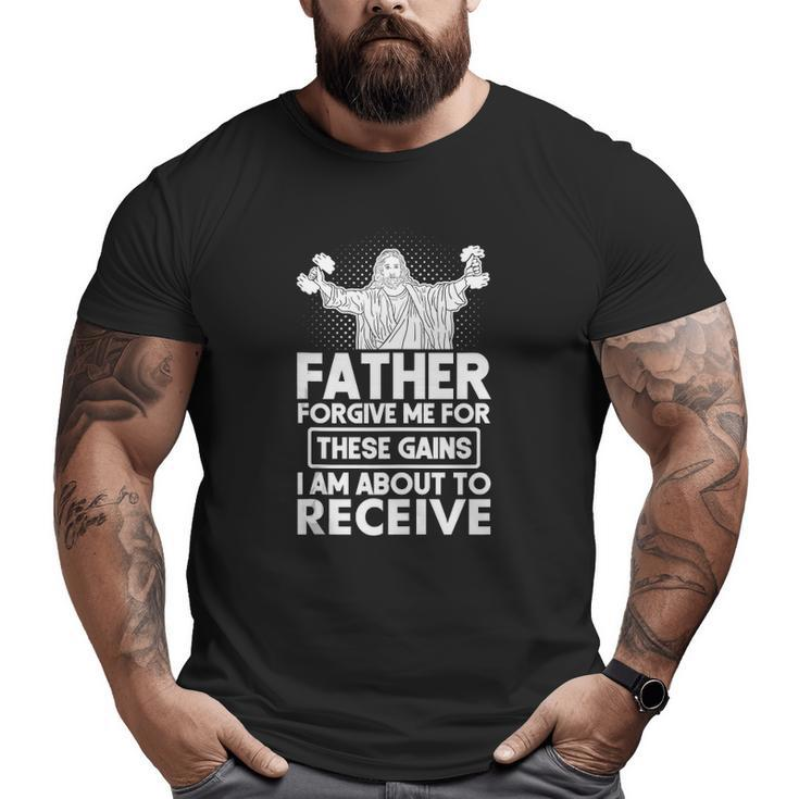 Father Forgive Me These Gains Jesus Workout Weightlifting Big and Tall Men T-shirt