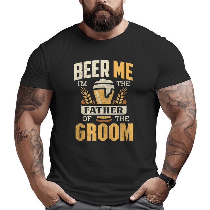 Father Of The Groom Beer Me Father Of The Groom Big and Tall Men T-shirt