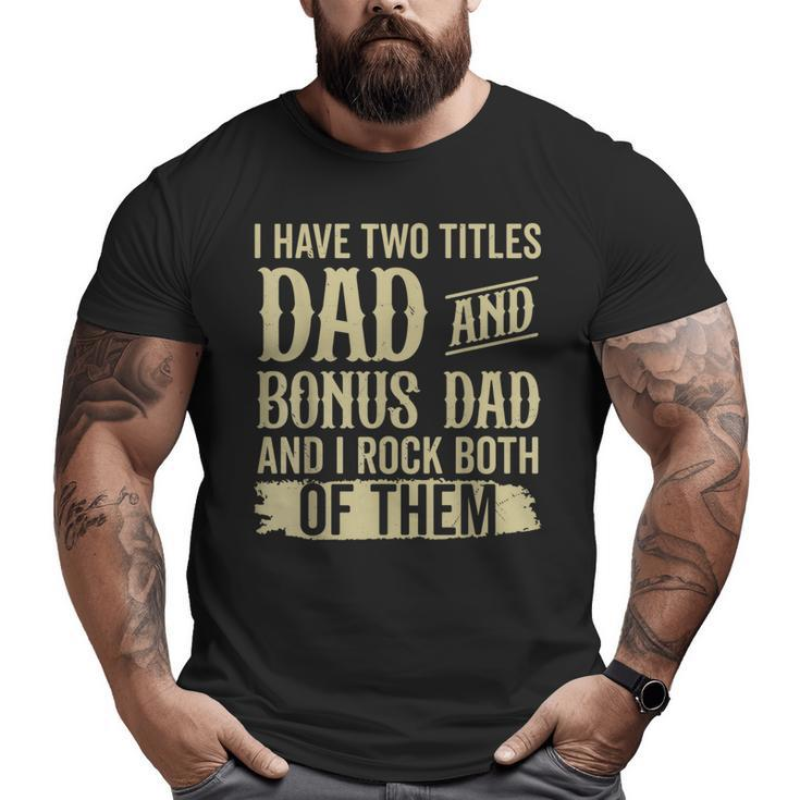Father Two Titles Dad And Bonus Dad Fathers Day  Big and Tall Men T-shirt