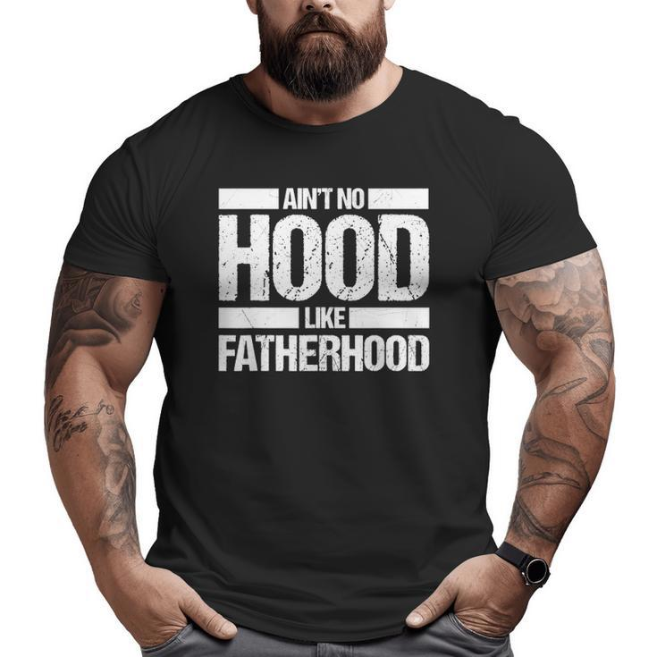 Father's Day Ain't No Hood Like Fatherhood Big and Tall Men T-shirt