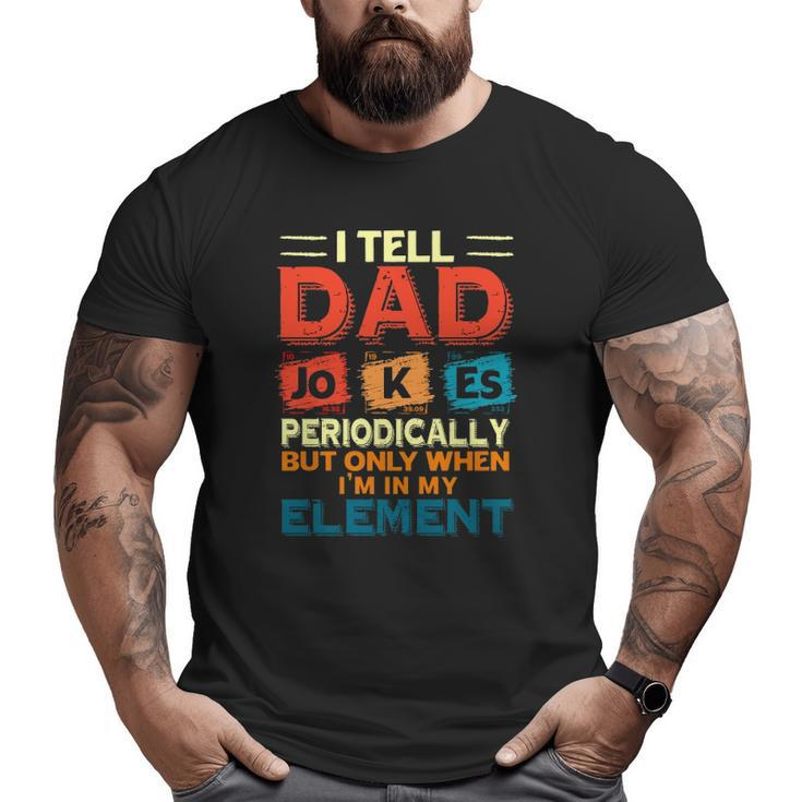 Father’S Day Chemistry I Tell Dad Jokes Periodically But Only When I'm My Element Big and Tall Men T-shirt