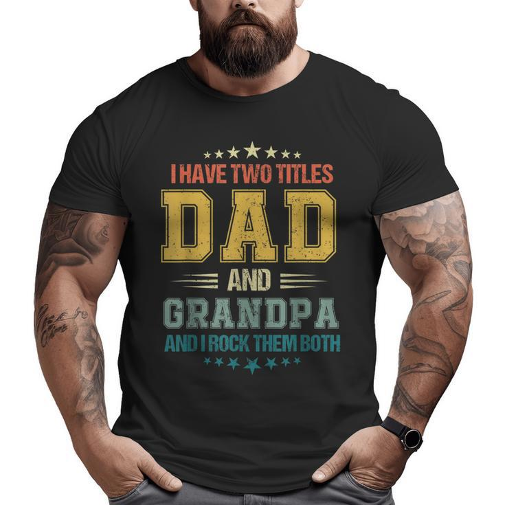 Fathers Day For Men I Have Two Titles Dad And Grandpa Big and Tall Men T-shirt
