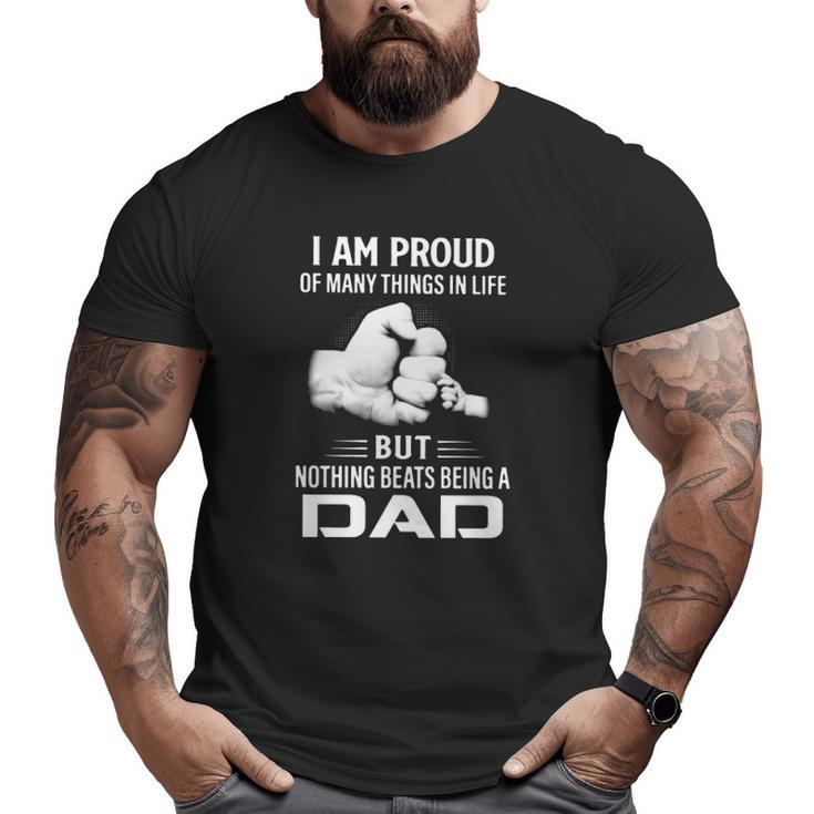 Father's Day I Am Proud Of Many Things In Life But Nothing Beats Being A Dad Big and Tall Men T-shirt